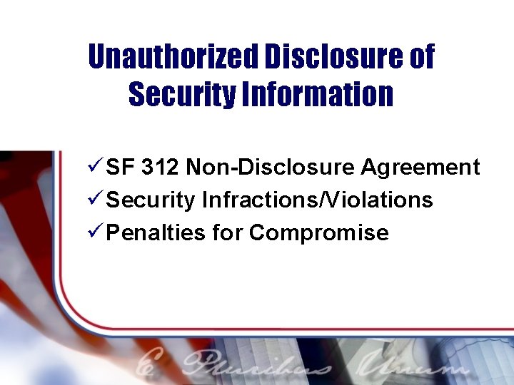 Unauthorized Disclosure of Security Information ü SF 312 Non-Disclosure Agreement ü Security Infractions/Violations ü