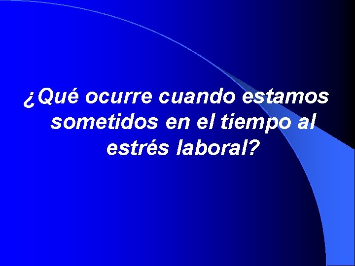 ¿Qué ocurre cuando estamos sometidos en el tiempo al estrés laboral? 