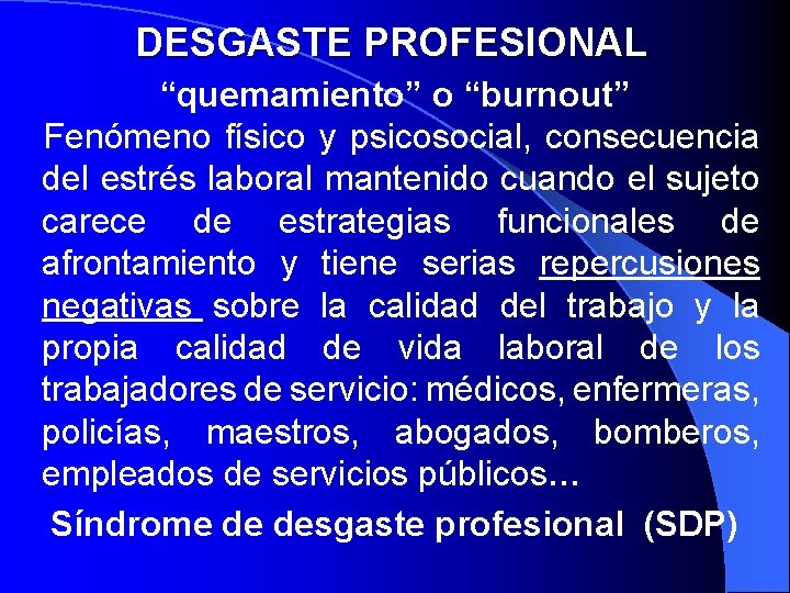 DESGASTE PROFESIONAL “quemamiento” o “burnout” Fenómeno físico y psicosocial, consecuencia del estrés laboral mantenido