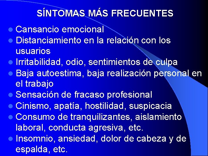 SÍNTOMAS MÁS FRECUENTES l Cansancio emocional l Distanciamiento en la relación con los usuarios