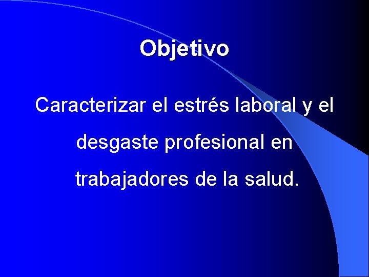 Objetivo Caracterizar el estrés laboral y el desgaste profesional en trabajadores de la salud.