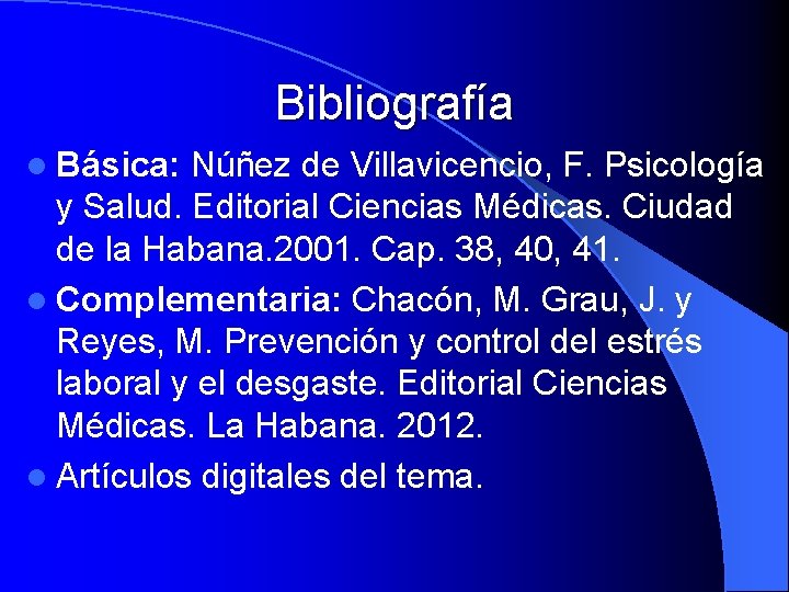 Bibliografía l Básica: Núñez de Villavicencio, F. Psicología y Salud. Editorial Ciencias Médicas. Ciudad