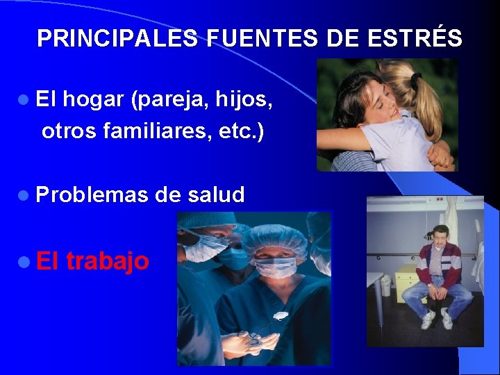 PRINCIPALES FUENTES DE ESTRÉS l El hogar (pareja, hijos, otros familiares, etc. ) l