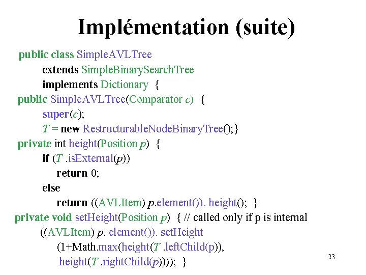 Implémentation (suite) public class Simple. AVLTree extends Simple. Binary. Search. Tree implements Dictionary {