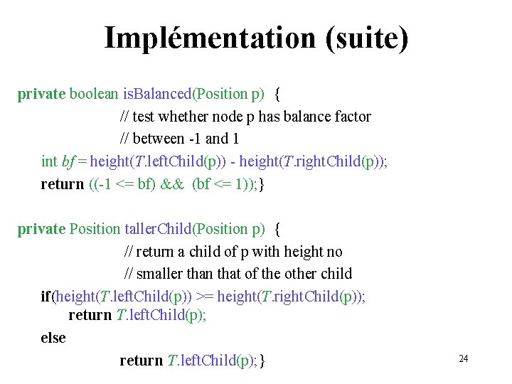 Implémentation (suite) private boolean is. Balanced(Position p) { // test whether node p has