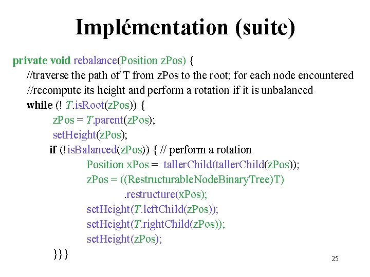 Implémentation (suite) private void rebalance(Position z. Pos) { //traverse the path of T from