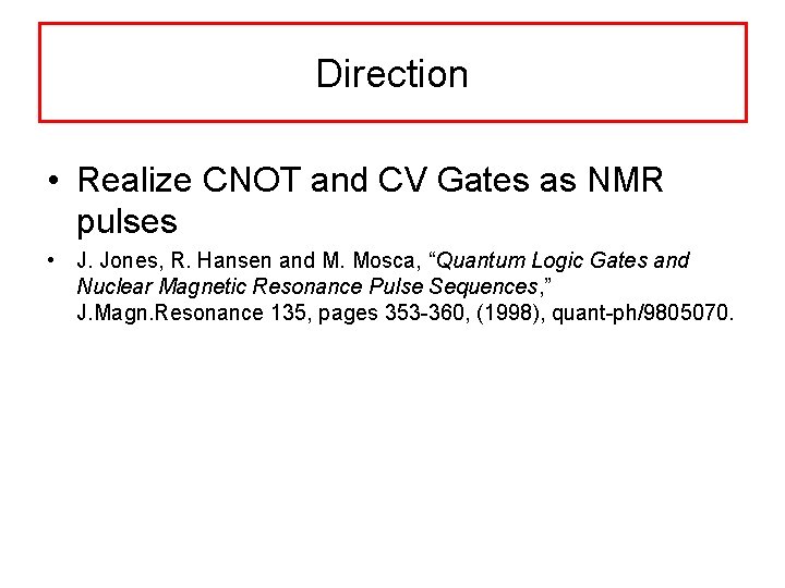 Direction • Realize CNOT and CV Gates as NMR pulses • J. Jones, R.