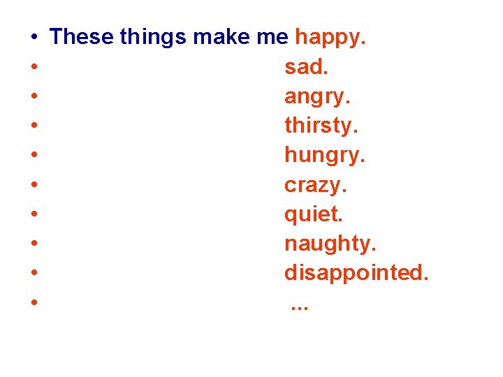  • These things make me happy. • sad. • angry. • thirsty. •