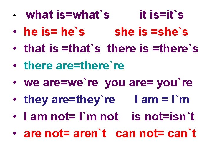  • • what is=what`s it is=it`s he is= he`s she is =she`s that