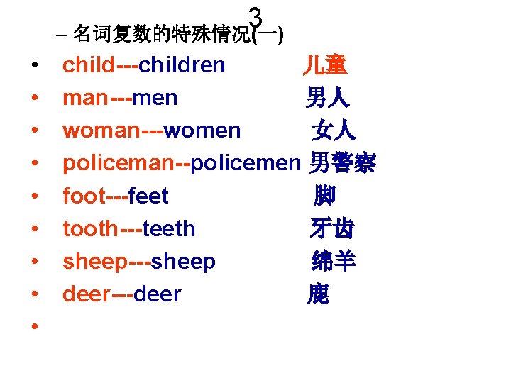 3 – 名词复数的特殊情况(一) • • • child---children 儿童 man---men 男人 woman---women 女人 policeman--policemen 男警察