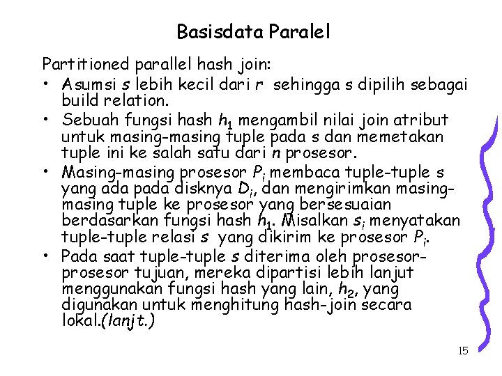 Basisdata Paralel Partitioned parallel hash join: • Asumsi s lebih kecil dari r sehingga