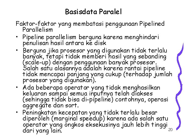 Basisdata Paralel Faktor-faktor yang membatasi penggunaan Pipelined Parallelism • Pipeline parallelism berguna karena menghindari