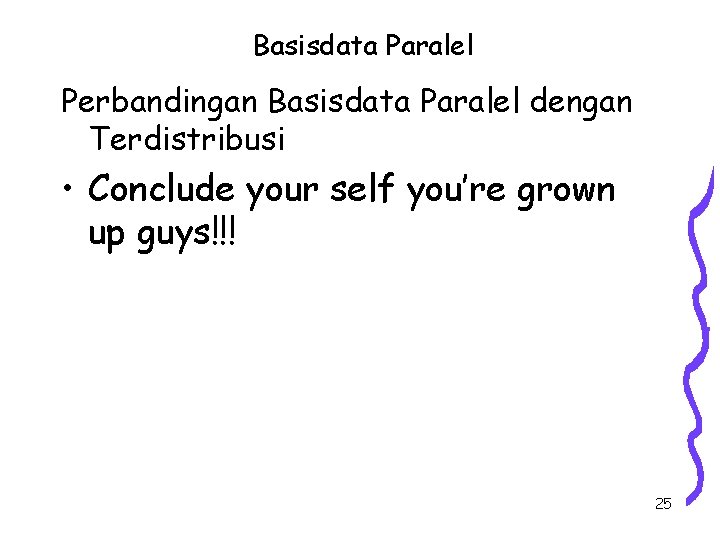 Basisdata Paralel Perbandingan Basisdata Paralel dengan Terdistribusi • Conclude your self you’re grown up