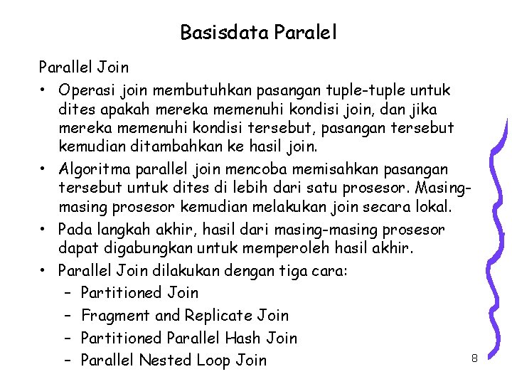 Basisdata Paralel Parallel Join • Operasi join membutuhkan pasangan tuple-tuple untuk dites apakah mereka