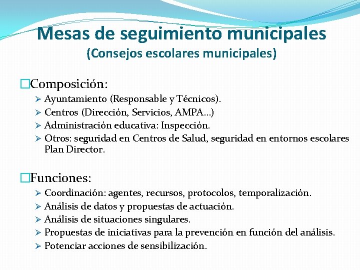 Mesas de seguimiento municipales (Consejos escolares municipales) �Composición: Ø Ayuntamiento (Responsable y Técnicos). Ø