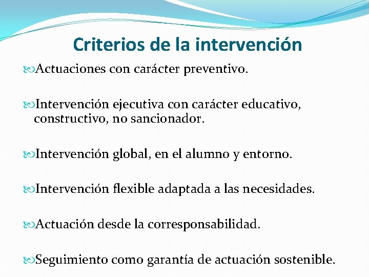 Criterios de la intervención Actuaciones con carácter preventivo. Intervención ejecutiva con carácter educativo, constructivo,