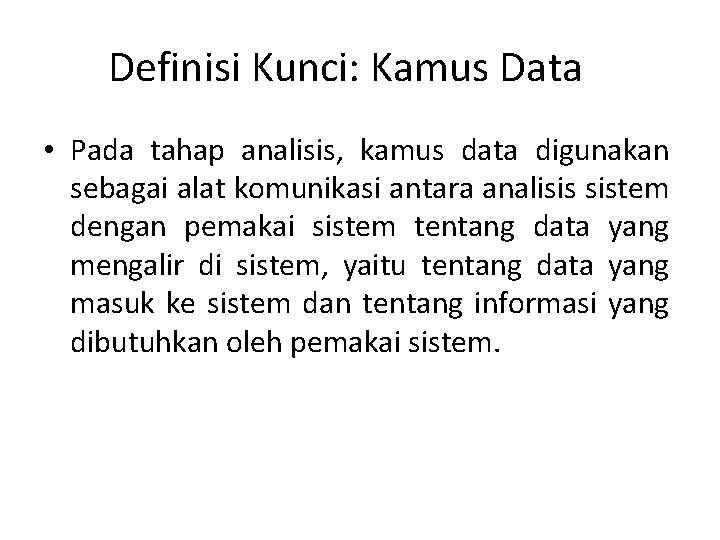 Definisi Kunci: Kamus Data • Pada tahap analisis, kamus data digunakan sebagai alat komunikasi