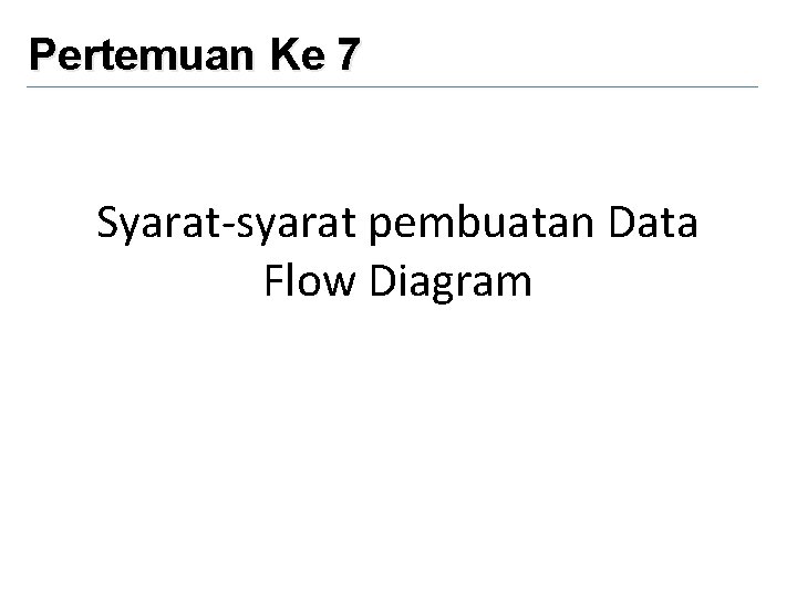 Pertemuan Ke 7 Syarat-syarat pembuatan Data Flow Diagram 