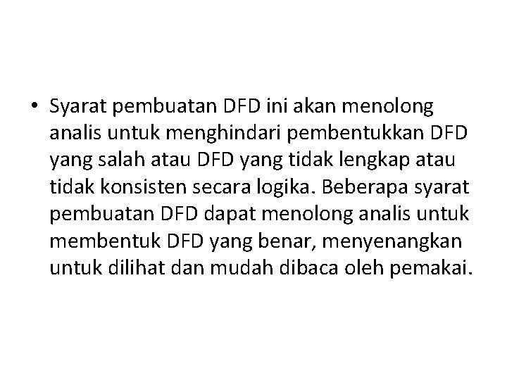  • Syarat pembuatan DFD ini akan menolong analis untuk menghindari pembentukkan DFD yang