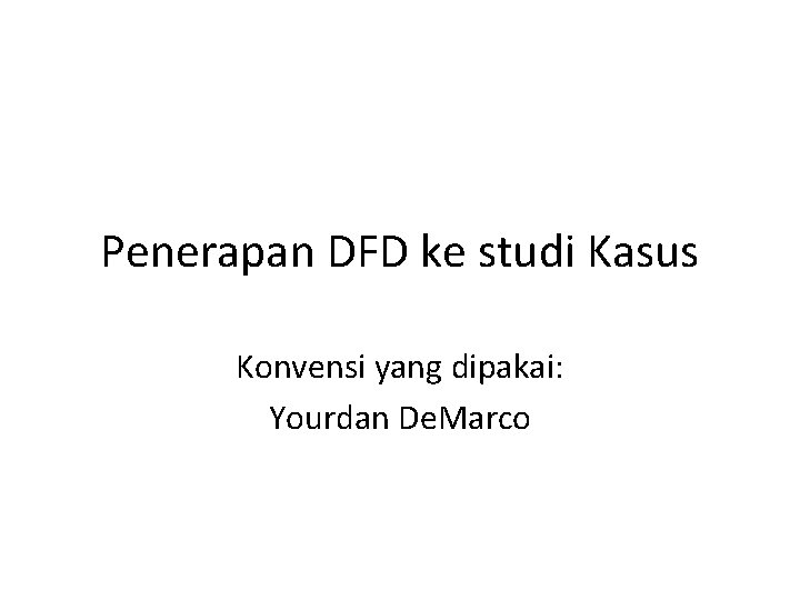 Penerapan DFD ke studi Kasus Konvensi yang dipakai: Yourdan De. Marco 