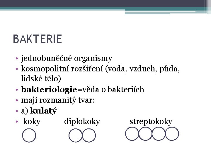 BAKTERIE • jednobuněčné organismy • kosmopolitní rozšíření (voda, vzduch, půda, lidské tělo) • bakteriologie=věda