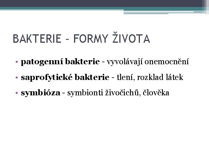 BAKTERIE – FORMY ŽIVOTA • patogenní bakterie - vyvolávají onemocnění • saprofytické bakterie -