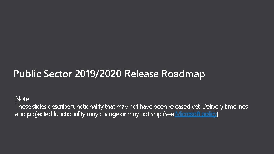 Public Sector 2019/2020 Release Roadmap Note: These slides describe functionality that may not have