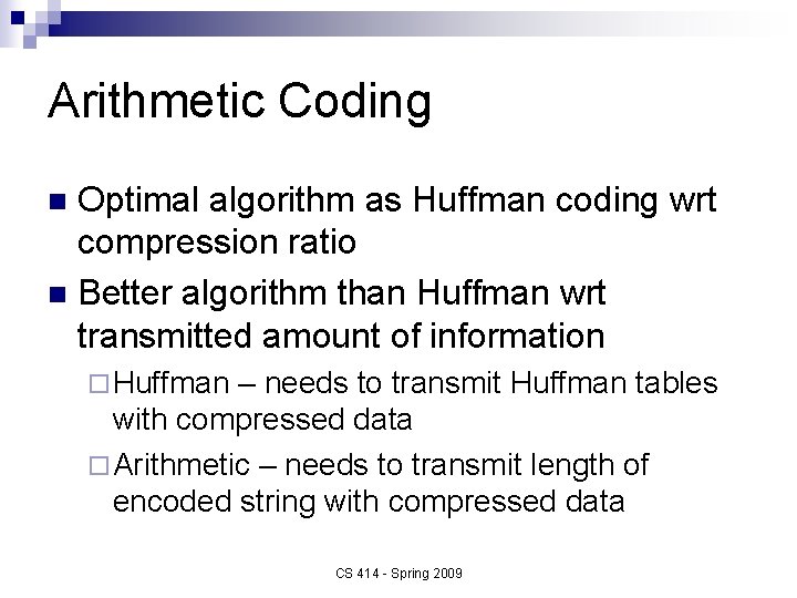 Arithmetic Coding Optimal algorithm as Huffman coding wrt compression ratio n Better algorithm than