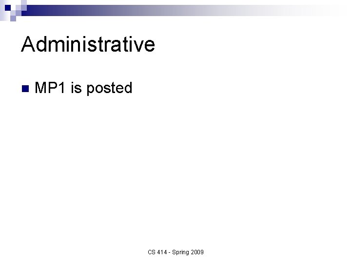 Administrative n MP 1 is posted CS 414 - Spring 2009 