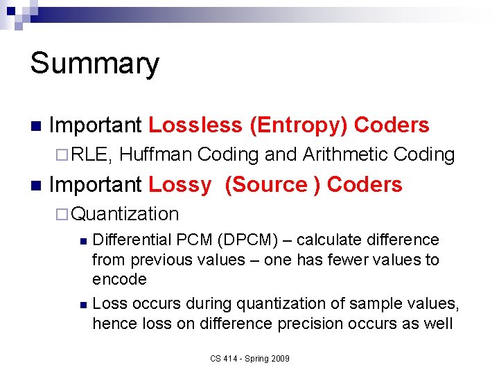 Summary n Important Lossless (Entropy) Coders ¨ RLE, n Huffman Coding and Arithmetic Coding