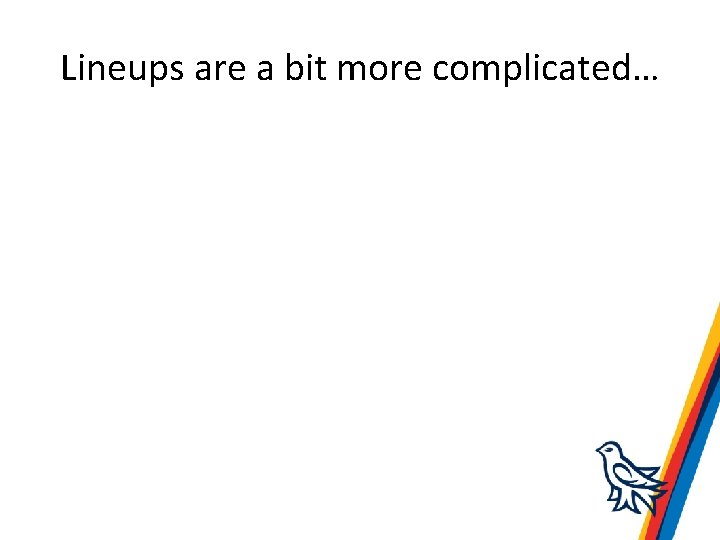 Lineups are a bit more complicated… 