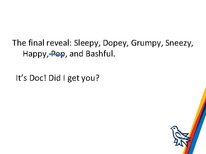 The final reveal: Sleepy, Dopey, Grumpy, Sneezy, Happy, Pop, and Bashful. It’s Doc! Did