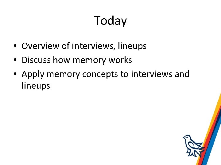 Today • Overview of interviews, lineups • Discuss how memory works • Apply memory