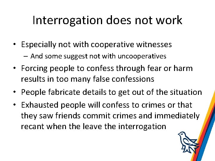 Interrogation does not work • Especially not with cooperative witnesses – And some suggest