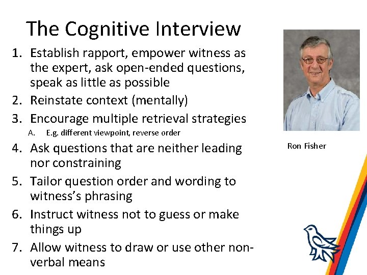 The Cognitive Interview 1. Establish rapport, empower witness as the expert, ask open-ended questions,