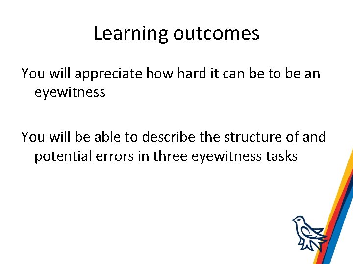 Learning outcomes You will appreciate how hard it can be to be an eyewitness