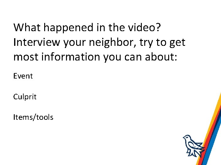 What happened in the video? Interview your neighbor, try to get most information you