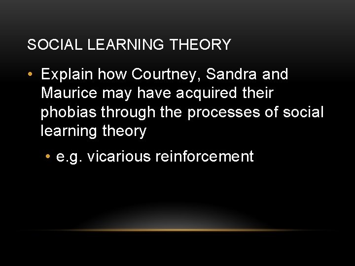 SOCIAL LEARNING THEORY • Explain how Courtney, Sandra and Maurice may have acquired their