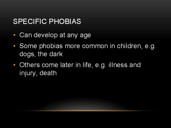 SPECIFIC PHOBIAS • Can develop at any age • Some phobias more common in