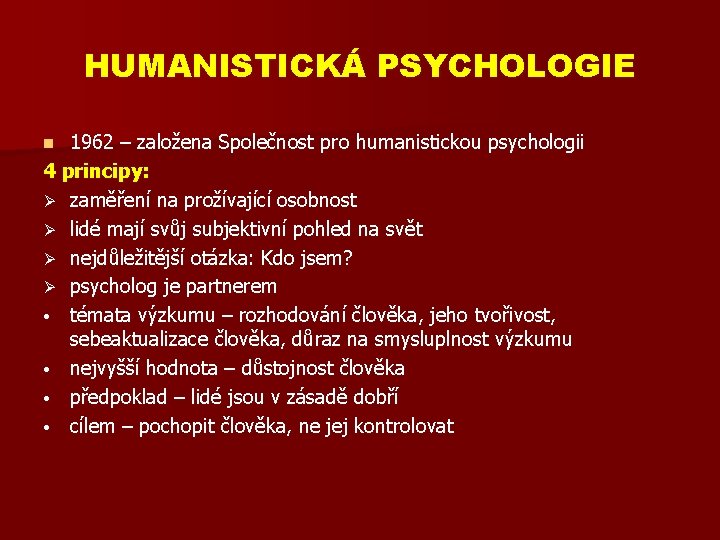 HUMANISTICKÁ PSYCHOLOGIE 1962 – založena Společnost pro humanistickou psychologii 4 principy: Ø zaměření na