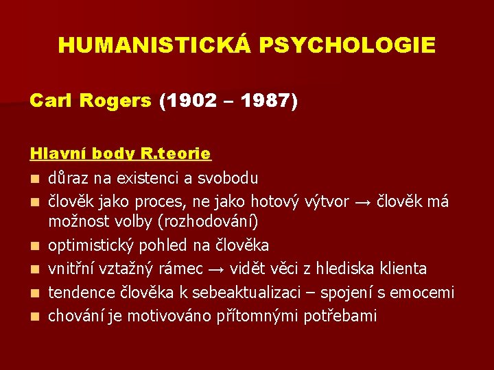 HUMANISTICKÁ PSYCHOLOGIE Carl Rogers (1902 – 1987) Hlavní body R. teorie n důraz na