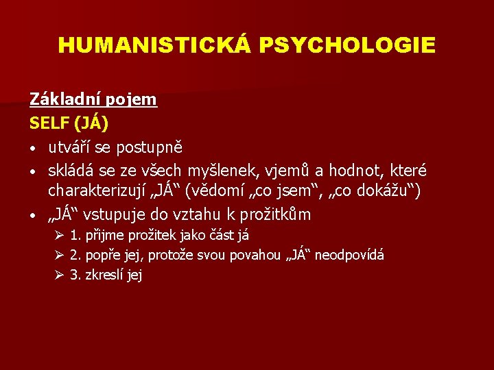 HUMANISTICKÁ PSYCHOLOGIE Základní pojem SELF (JÁ) • utváří se postupně • skládá se ze