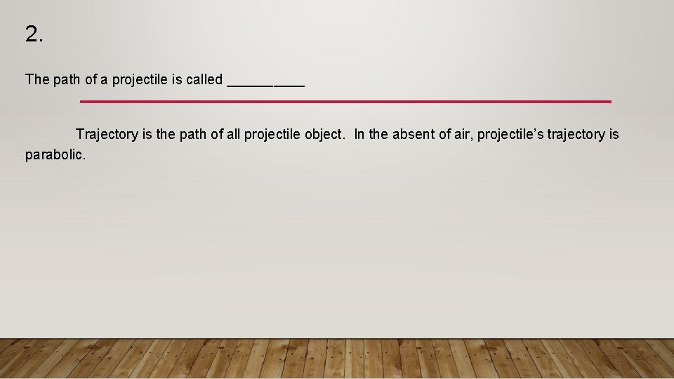 2. The path of a projectile is called _____ Trajectory is the path of