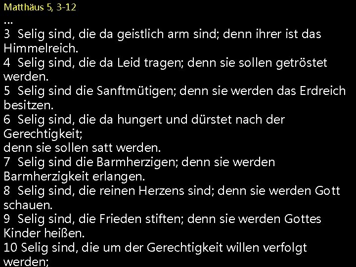 Matthäus 5, 3 -12 … 3 Selig sind, die da geistlich arm sind; denn