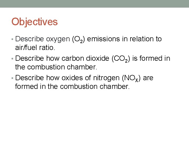 Objectives • Describe oxygen (O 2) emissions in relation to air/fuel ratio. • Describe