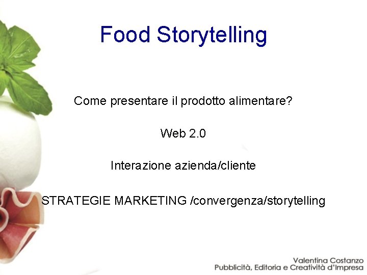 Food Storytelling Come presentare il prodotto alimentare? Web 2. 0 Interazione azienda/cliente STRATEGIE MARKETING