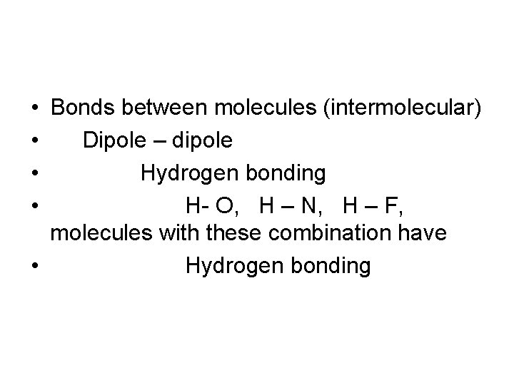  • Bonds between molecules (intermolecular) • Dipole – dipole • Hydrogen bonding •