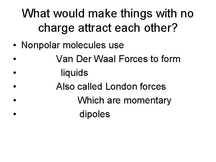 What would make things with no charge attract each other? • Nonpolar molecules use