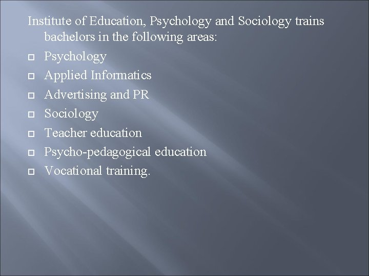 Institute of Education, Psychology and Sociology trains bachelors in the following areas: Psychology Applied