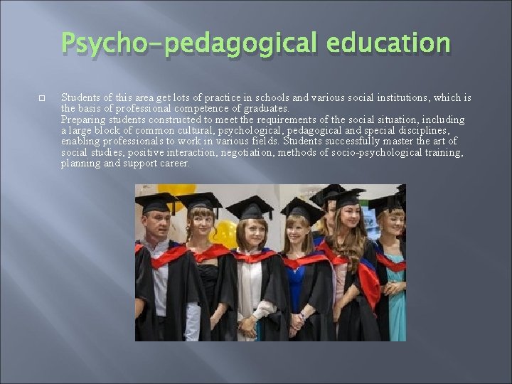 Psycho-pedagogical education Students of this area get lots of practice in schools and various
